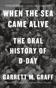 When the Sea Came Alive : The Oral History of D-Day