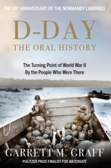 D-DAY The Oral History : The Turning Point of WWII By the People Who Were There