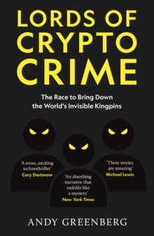 Lords of Crypto Crime : The Race to Bring Down the World s Invisible Kingpins