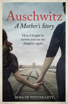 Auschwitz  A Mother's Story : How I fought to survive and see my daughter again