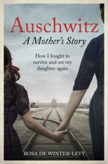 Auschwitz   A Mother's Story : How I fought to survive and see my daughter again