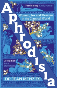 Aphrodisia : Women, Sex and Pleasure in the Classical World