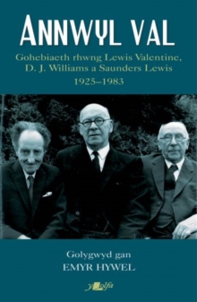 Annwyl Val - Gohebiaeth Rhwng Lewis Valentine, D.J. Williams a Saunders Lewis, 1925 - 1983 : Gohebiaeth Rhwng Lewis Valentine, D.J. Williams a Saunders Lewis, 1925 - 1983