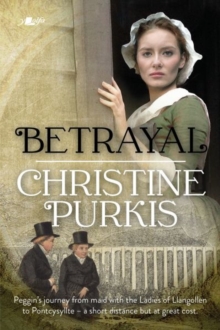 Betrayal: Peggin's Journey from the Ladies of Llangollen to Pontcysyllte - A Short Distance but at Great Cost : Peggin's Journey from the Ladies of Llangollen to Pontcysyllte  a Short Distance but at