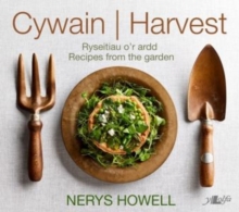 Cywain / Harvest: Ryseitiau o'r Ardd / Recipes from the Garden : Ryseitiau o'r Ardd / Recipes from the Garden