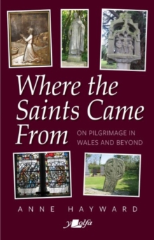 Where the Saints Came From : On Pilgrimage in Wales and Beyond