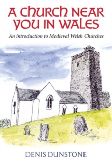 A Church Near You in Wales : An introduction to medieval Welsh churches