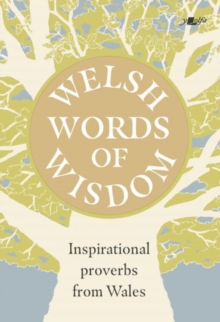 Welsh Words of Wisdom - Inspirational proverbs from Wales : Inspirational proverbs from Wales