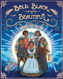 Bold. Black. Beautiful : Exceptional Women in Black History. Motivational, Inspirational & Educational Coloring Book for Kids.