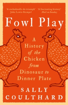 Bloomsbury Publishing Plc Fowl Play , A History Of The Chicken From Dinosaur To Dinner Plate