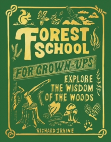 Forest School For Grown-Ups : Explore the Wisdom of the Woods