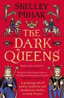 The Dark Queens : A Gripping Tale of Power, Ambition and Murderous Rivalry in Early Medieval France