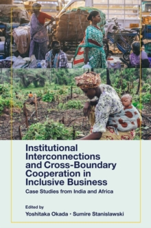 Institutional Interconnections and Cross-Boundary Cooperation in Inclusive Business : Case Studies from India and Africa