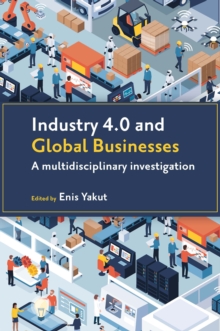 Industry 4.0 and Global Businesses : A Multidisciplinary Investigation