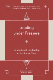 Leading under Pressure : Educational Leadership in Neoliberal Times