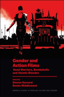 Gender and Action Films : Road Warriors, Bombshells and Atomic Blondes