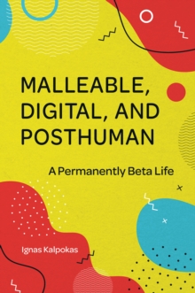 Malleable, Digital, and Posthuman : A Permanently Beta Life