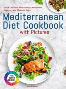 Mediterranean Diet Cookbook with Pictures : Easy & Delicious Mediterranean Recipes for Beginners and Advanced Users