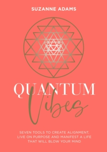 Quantum Vibes : 7 Tools to Raise Your Energy, Harness Your Power and Manifest a Life that Will Blow Your Mind