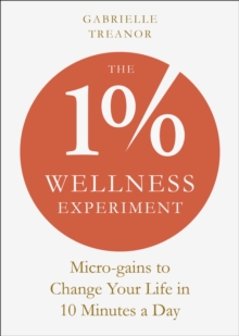 The 1% Wellness Experiment : Micro-gains to Change Your Life in 10 Minutes a Day