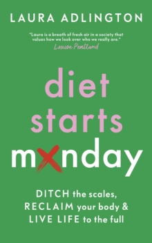 Diet Starts Monday : Ditch the Scales, Reclaim Your Body and Live Life to the Full