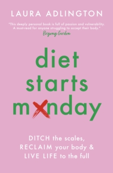 Diet Starts Monday : Ditch the Scales, Reclaim Your Body and Live Life to the Full