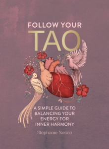 Follow Your Tao : A Simple Guide to Balancing Your Energy for Inner Harmony