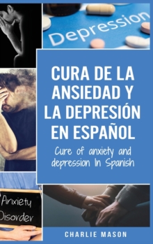 Cura de la ansiedad y la depresion En espanol/ Cure of anxiety and depression In Spanish, Hardback Book Cura de la ansiedad y la depresion En espanol/ Cure of anxiety and depression In Spanish, Hardback Book