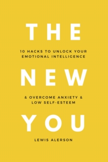 The New You : 10 Hacks To Unlock Your Emotional Intelligence & Overcome Anxiety & Low Self-Esteem