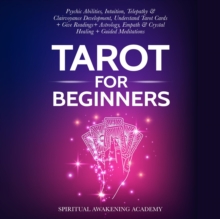 Tarot For Beginners : Psychic Abilities, Intuition, Telepathy & Clairvoyance Development, Understand Tarot Cards + Give Readings + Astrology, Empath & Crystal Healing + Guided Meditations