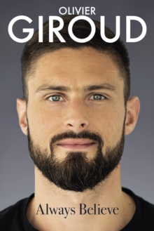 Always Believe : The Autobiography of Olivier Giroud