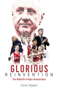 Glorious Reinvention : The Rebirth of Ajax Amsterdam