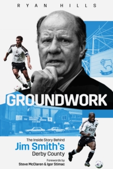 Groundwork : The Inside Story Behind Jim Smith's Derby County