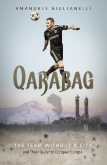 Qarabag : The Team without a City and Their Quest to Conquer Europe