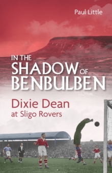 In the Shadow of Benbulben : Dixie Dean at Sligo Rovers