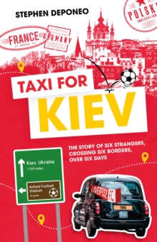 Taxi for Kiev : The Story of Six Strangers, Crossing Six Borders, Over Six Days