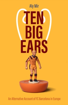 Ten Big Ears : An Alternative Account of Fc Barcelona in Europe