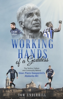 The Working Hands of a Goddess : The Tactics, Culture and Community Behind Gian Piero Gasperini's Atalanta BC