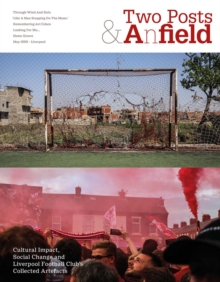 Two Posts and a Field : Cultural Impact, Social Change and Liverpool Football Club's Collected Artefacts