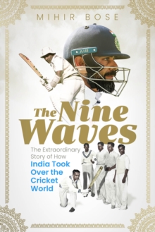 The Nine Waves : The Extraordinary Story of How India Took Over the Cricket World