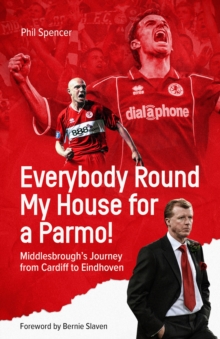 Everybody Round My House for a Parmo! : Middlesbrough's Journey from Cardiff to Eindhoven