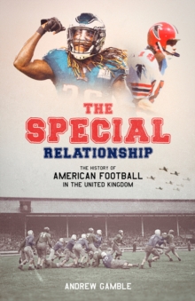 The Special Relationship : The History of American Football in the United Kingdom