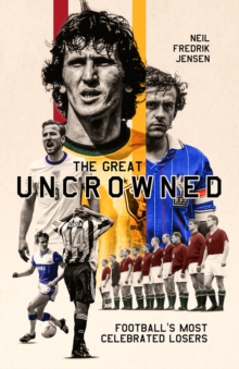 The Great Uncrowned : Football Most Celebrated Losers