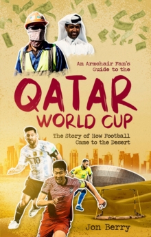 An Armchair Fan's Guide to the Qatar World Cup : The Story of How Football Came to the Desert