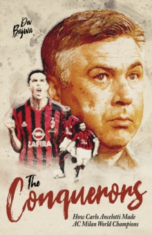 The Conquerors : How Carlo Ancelotti Made AC Milan World Champions