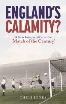 England'S Calamity? : A New Interpretation of the 'Match of the Century'