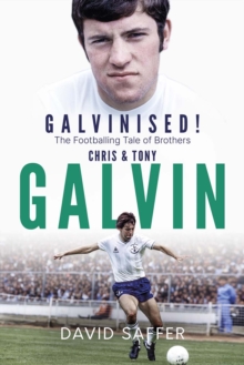 Galvinised : The Footballing Tale of Brothers Chris and Tony Galvin