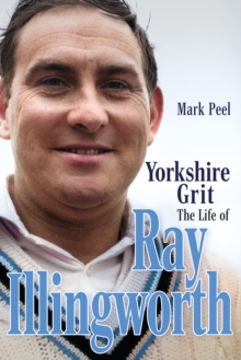 Yorkshire Grit : The Life of Ray Illingworth