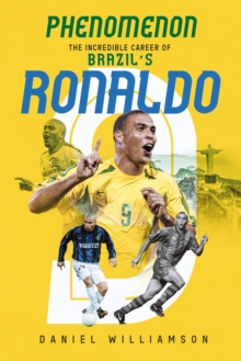 Phenomenon : The Incredible Career of Brazils Ronaldo