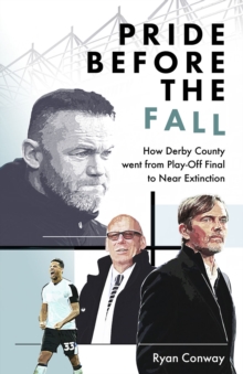 Pride Before the Fall : How Derby County went from Play-Off Final to Near Extinction